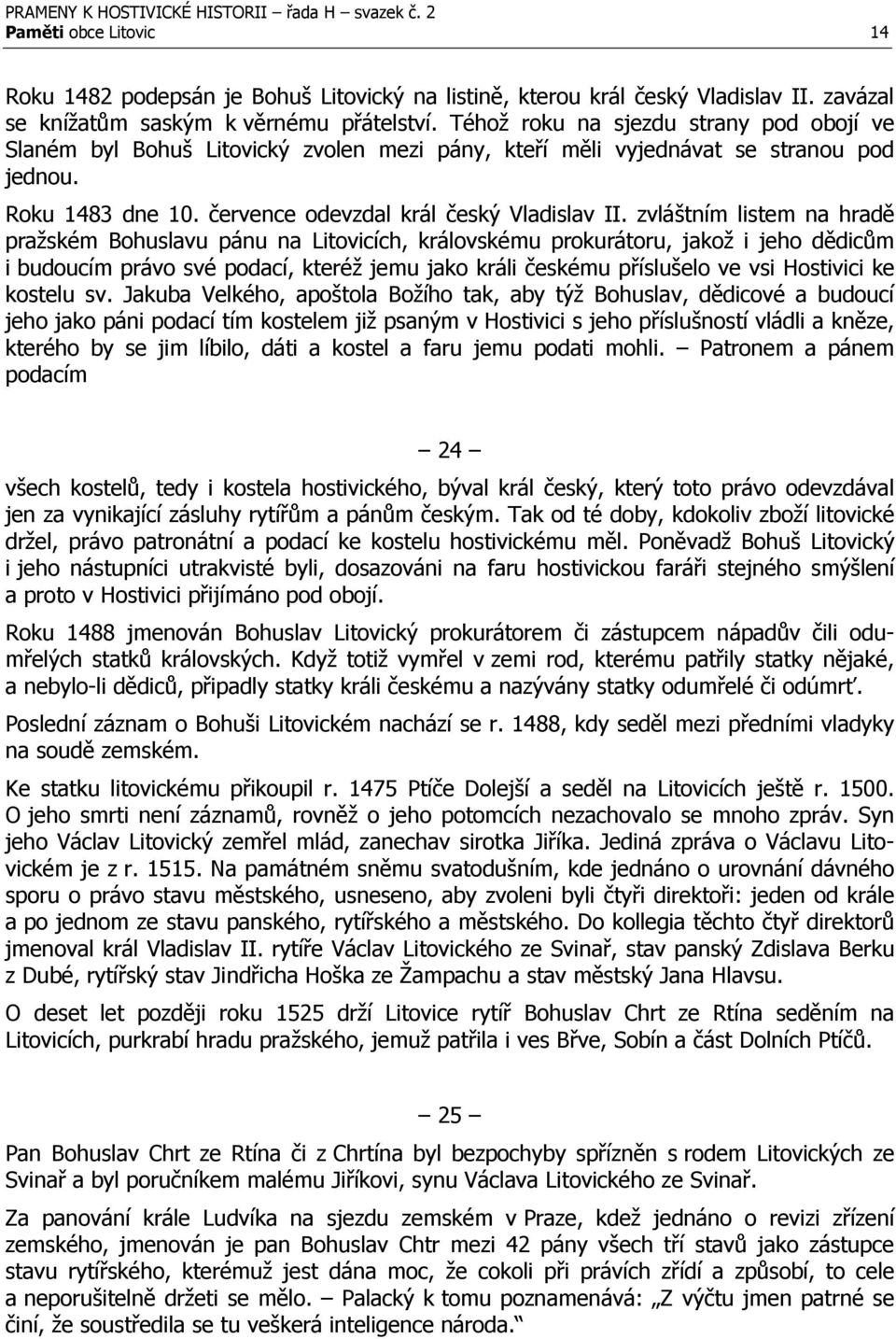 zvláštním listem na hradě pražském Bohuslavu pánu na Litovicích, královskému prokurátoru, jakož i jeho dědicům i budoucím právo své podací, kteréž jemu jako králi českému příslušelo ve vsi Hostivici