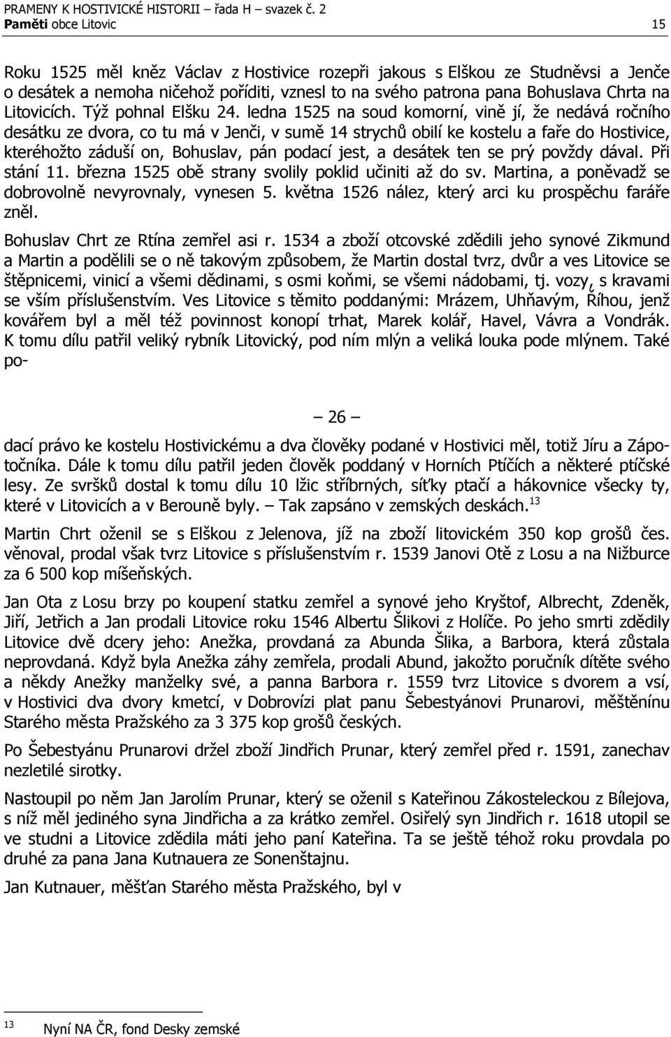 ledna 1525 na soud komorní, vině jí, že nedává ročního desátku ze dvora, co tu má v Jenči, v sumě 14 strychů obilí ke kostelu a faře do Hostivice, kteréhožto záduší on, Bohuslav, pán podací jest, a