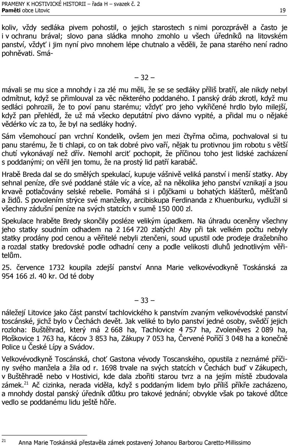 Smá- 32 mávali se mu sice a mnohdy i za zlé mu měli, že se se sedláky příliš bratří, ale nikdy nebyl odmítnut, když se přimlouval za věc některého poddaného.