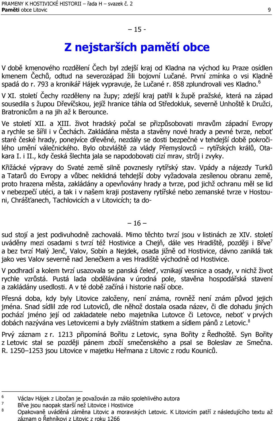 století Čechy rozděleny na župy; zdejší kraj patřil k župě pražské, která na západ sousedila s župou Dřevíčskou, jejíž hranice táhla od Středokluk, severně Unhoště k Družci, Bratronicům a na jih až k