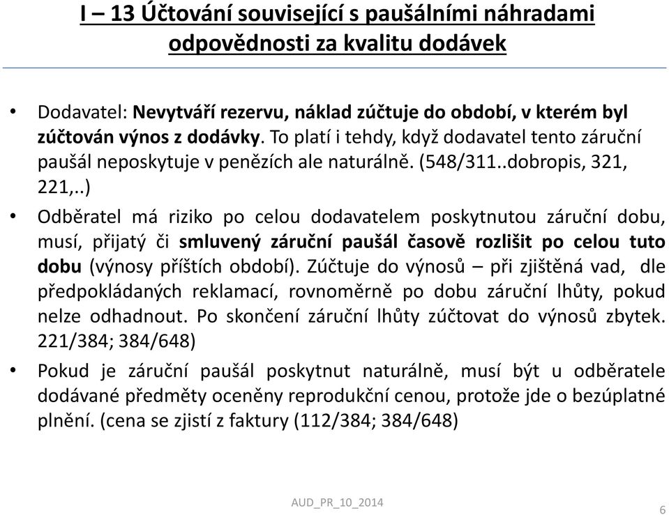 .) Odběratel má riziko po celou dodavatelem poskytnutou záruční dobu, musí, přijatý či smluvený záruční paušál časově rozlišit po celou tuto dobu (výnosy příštích období).