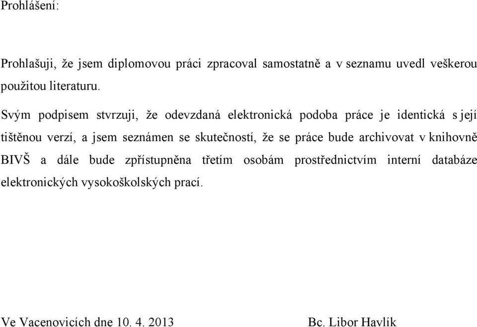 Svým podpisem stvrzuji, že odevzdaná elektronická podoba práce je identická s její tištěnou verzí, a jsem