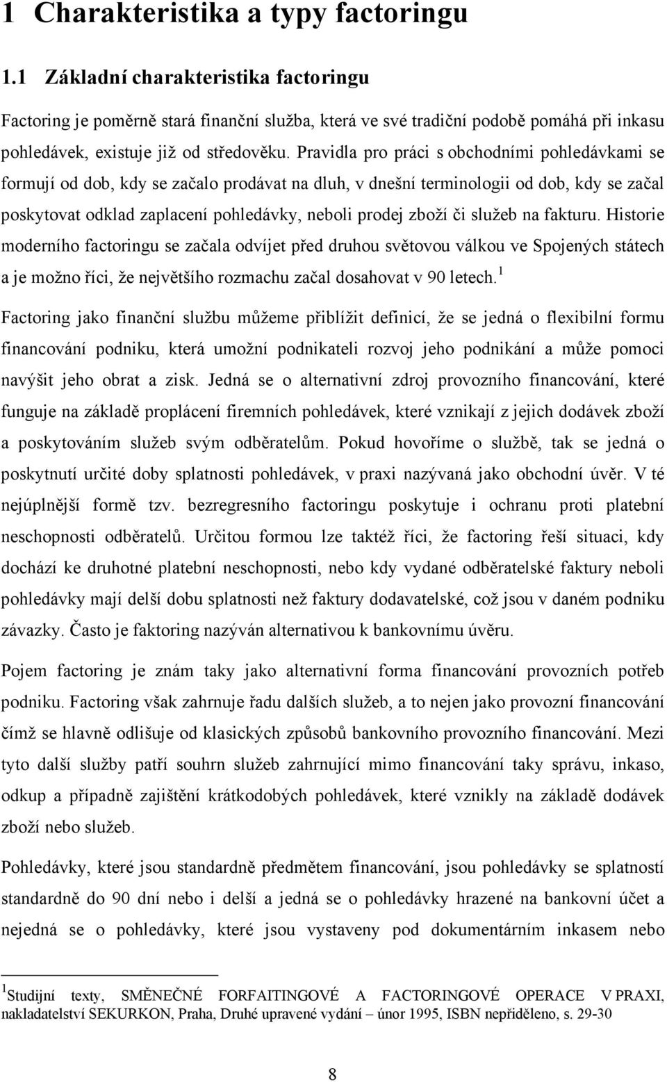 Pravidla pro práci s obchodními pohledávkami se formují od dob, kdy se začalo prodávat na dluh, v dnešní terminologii od dob, kdy se začal poskytovat odklad zaplacení pohledávky, neboli prodej zboží