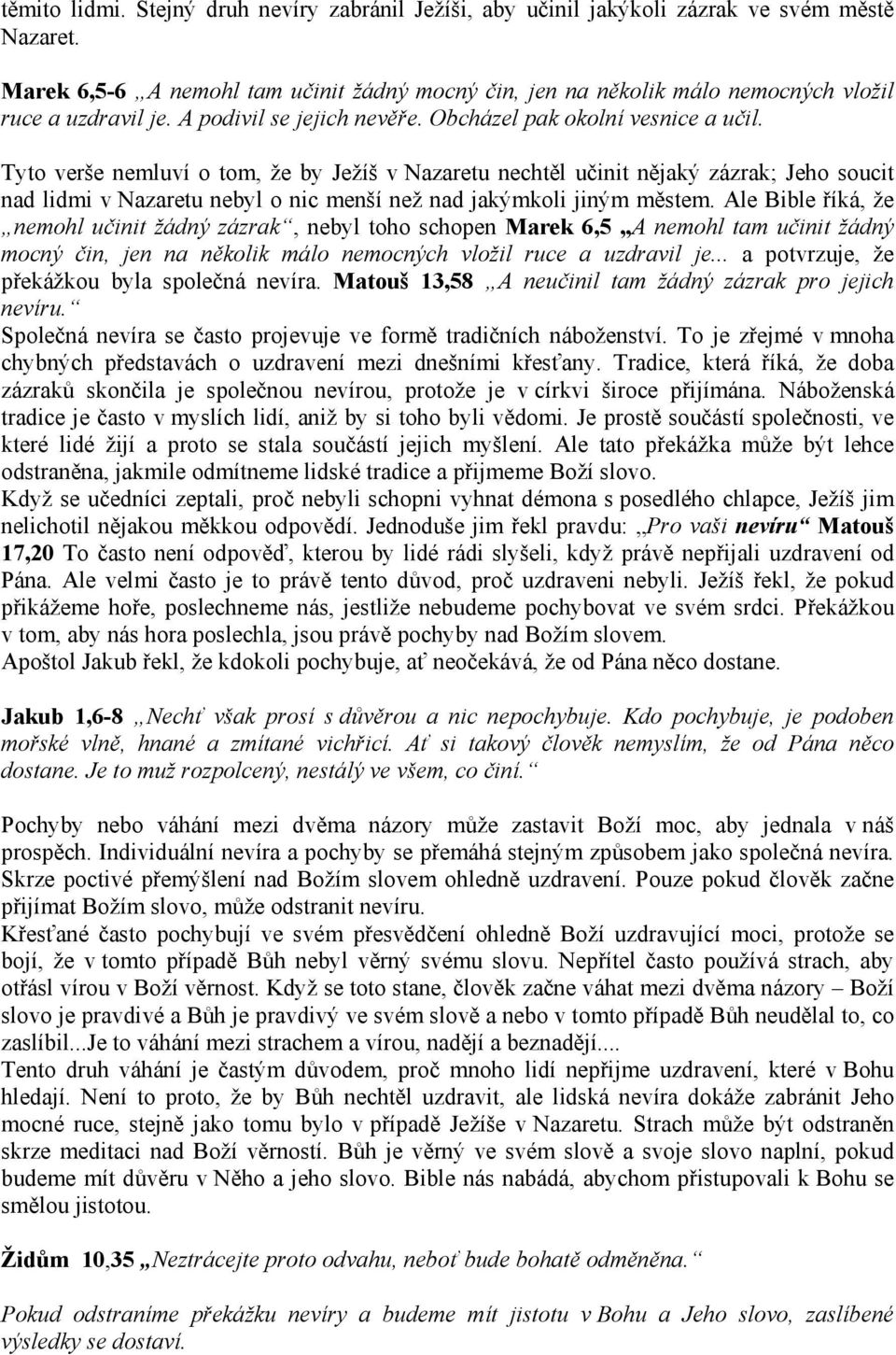 Tyto verše nemluví o tom, že by Ježíš v Nazaretu nechtěl učinit nějaký zázrak; Jeho soucit nad lidmi v Nazaretu nebyl o nic menší než nad jakýmkoli jiným městem.