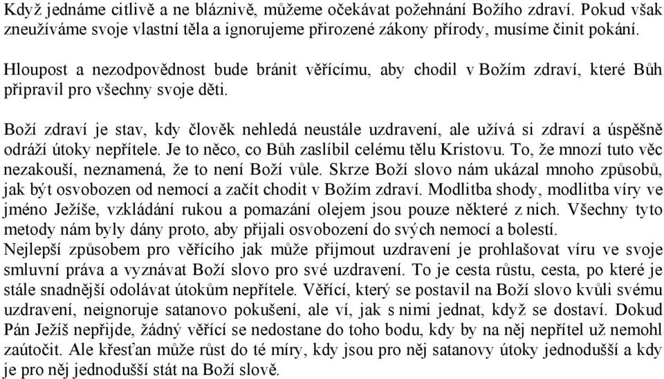 Boží zdraví je stav, kdy člověk nehledá neustále uzdravení, ale užívá si zdraví a úspěšně odráží útoky nepřítele. Je to něco, co Bůh zaslíbil celému tělu Kristovu.