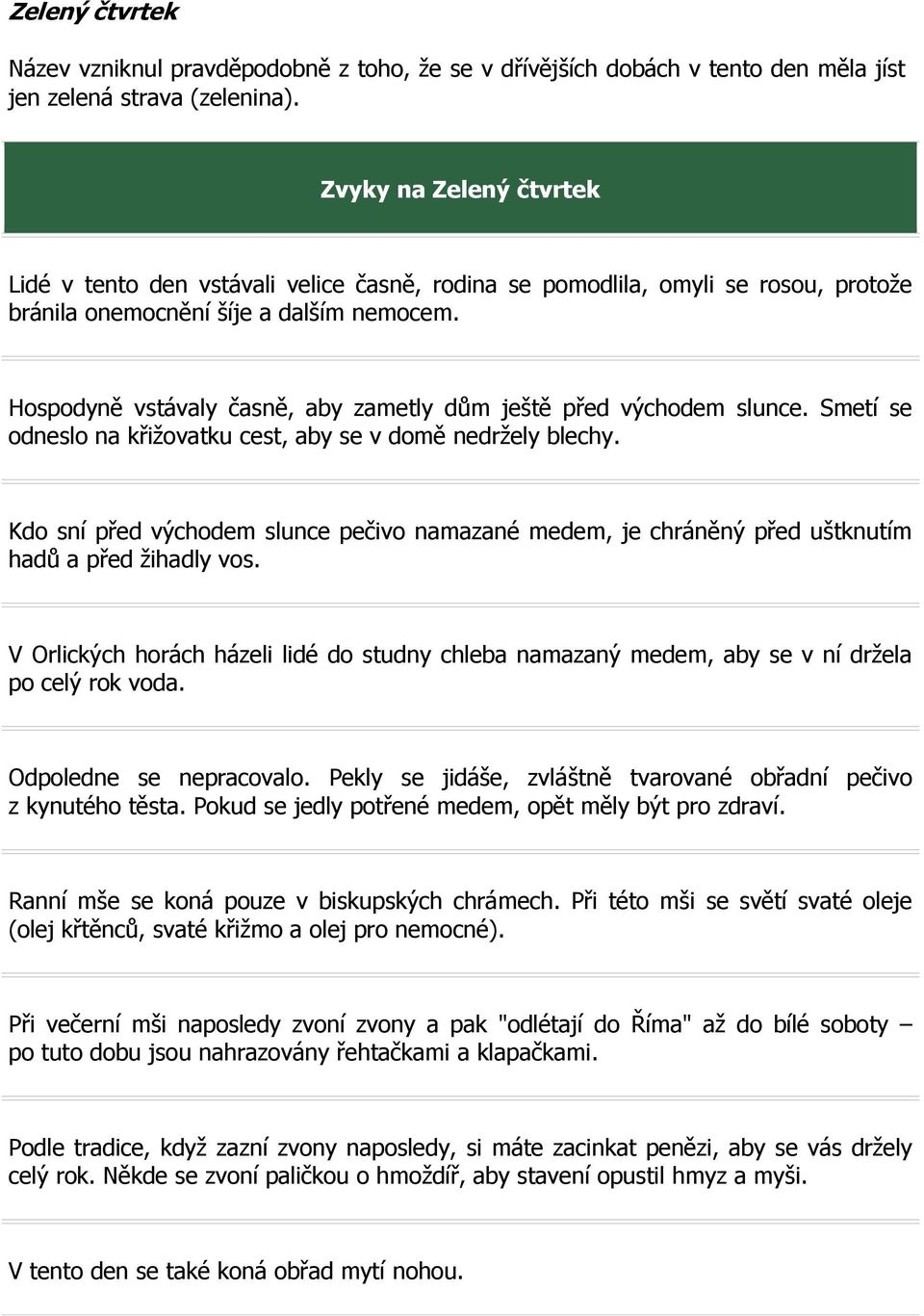 Hospodyně vstávaly časně, aby zametly dům ještě před východem slunce. Smetí se odneslo na křižovatku cest, aby se v domě nedržely blechy.