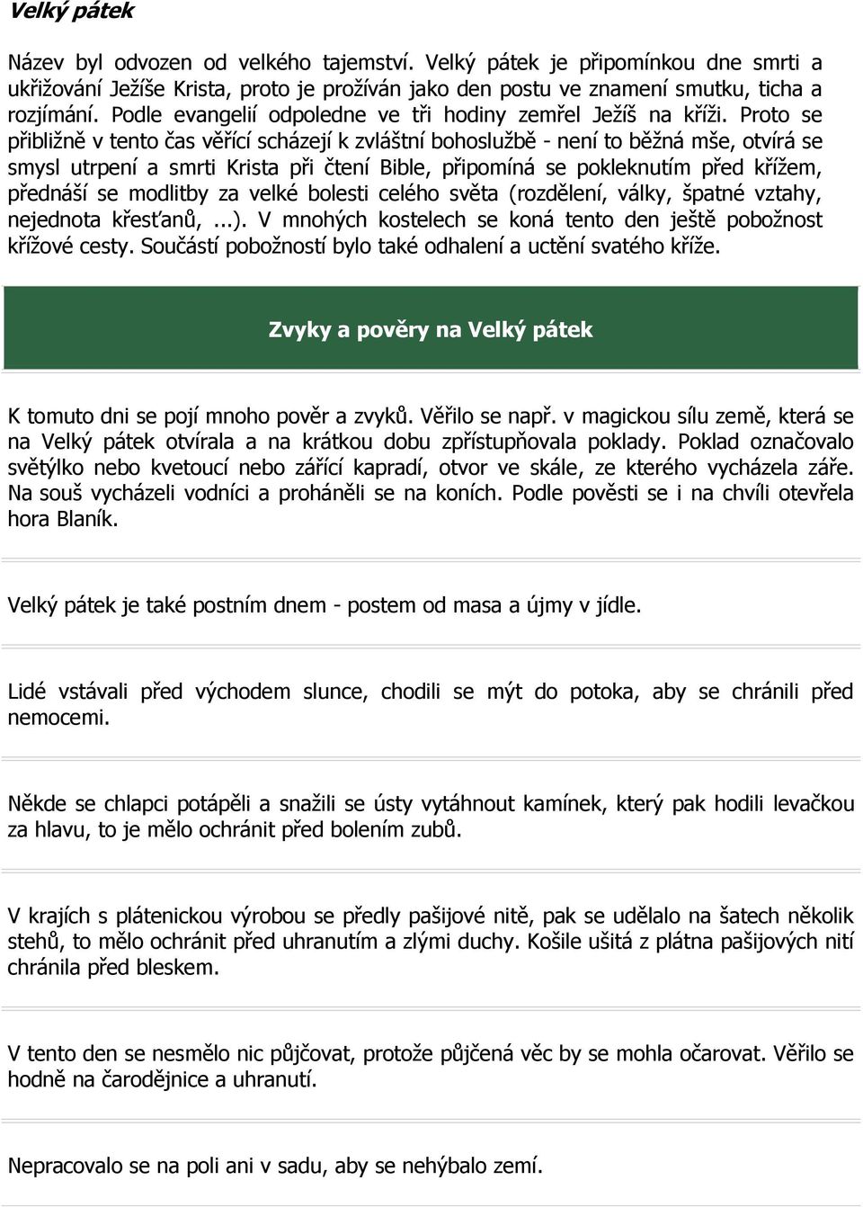 Proto se přibližně v tento čas věřící scházejí k zvláštní bohoslužbě - není to běžná mše, otvírá se smysl utrpení a smrti Krista při čtení Bible, připomíná se pokleknutím před křížem, přednáší se