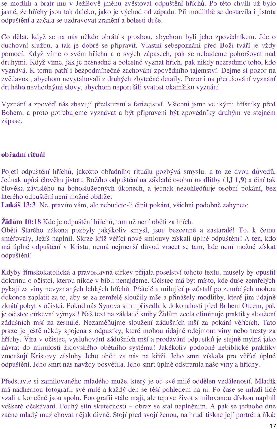 Jde o duchovní službu, a tak je dobré se připravit. Vlastní sebepoznání před Boží tváří je vždy pomocí. Když víme o svém hříchu a o svých zápasech, pak se nebudeme pohoršovat nad druhými.