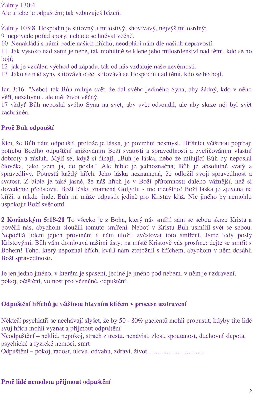 11 Jak vysoko nad zemí je nebe, tak mohutně se klene jeho milosrdenství nad těmi, kdo se ho bojí; 12 jak je vzdálen východ od západu, tak od nás vzdaluje naše nevěrnosti.