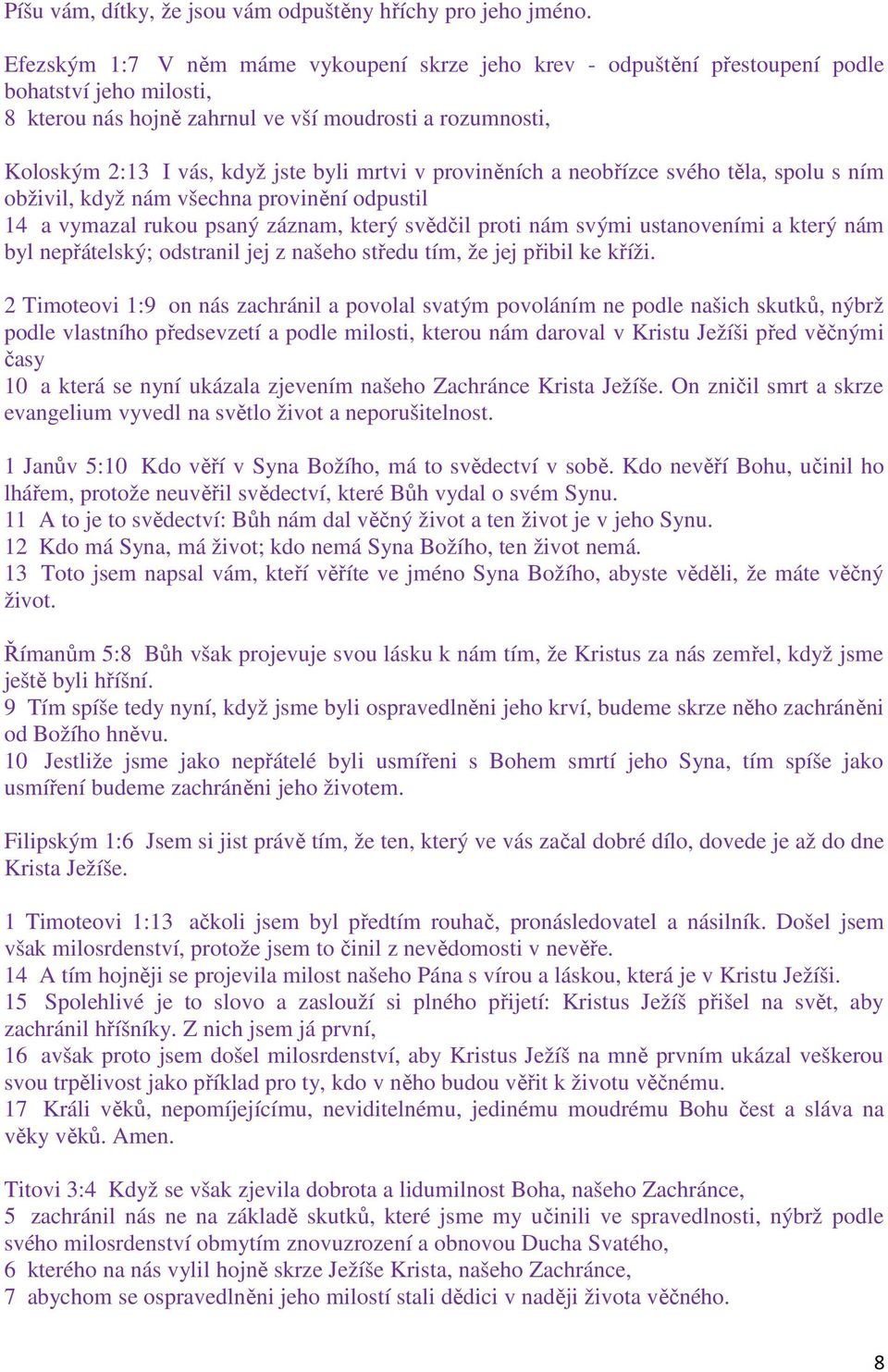 mrtvi v proviněních a neobřízce svého těla, spolu s ním obživil, když nám všechna provinění odpustil 14 a vymazal rukou psaný záznam, který svědčil proti nám svými ustanoveními a který nám byl