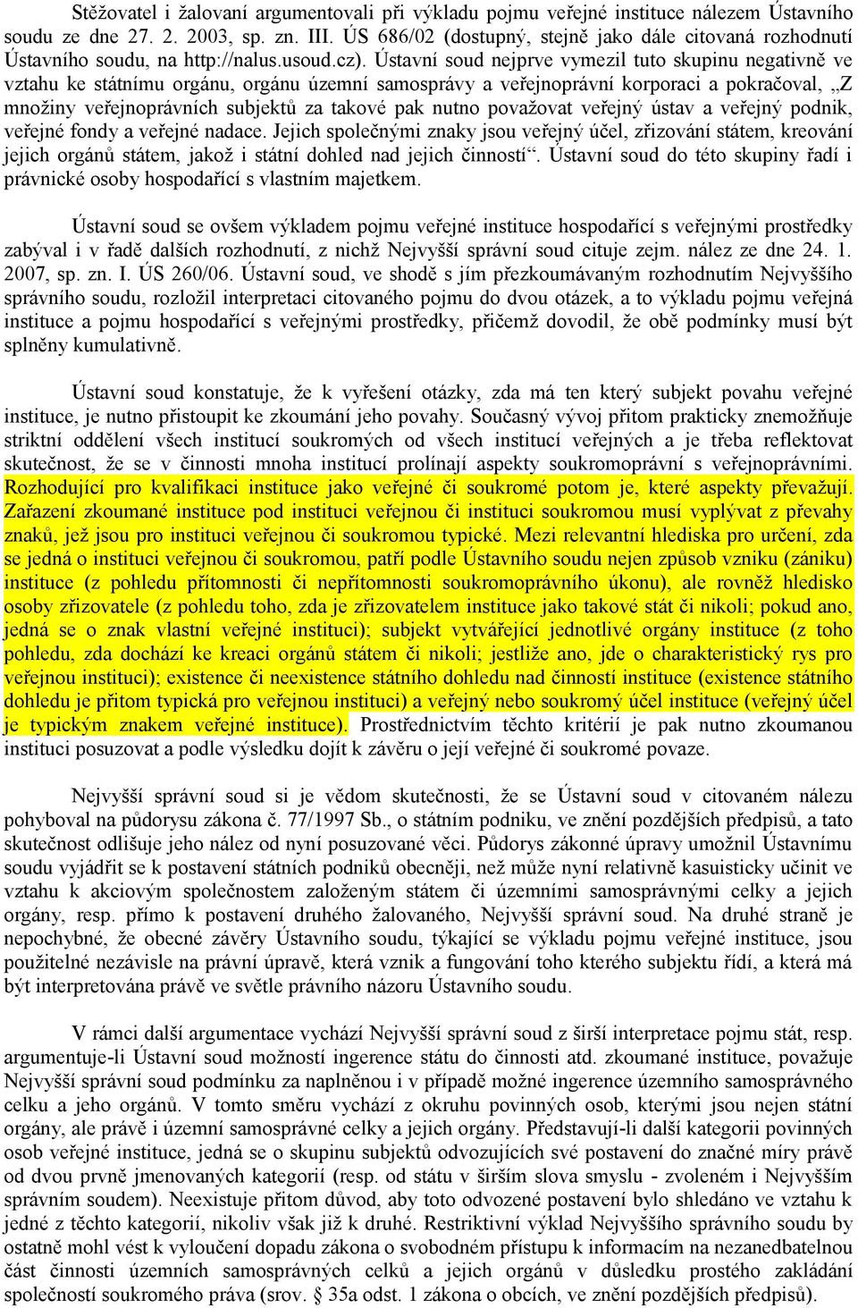 Ústavní soud nejprve vymezil tuto skupinu negativně ve vztahu ke státnímu orgánu, orgánu územní samosprávy a veřejnoprávní korporaci a pokračoval, Z množiny veřejnoprávních subjektů za takové pak