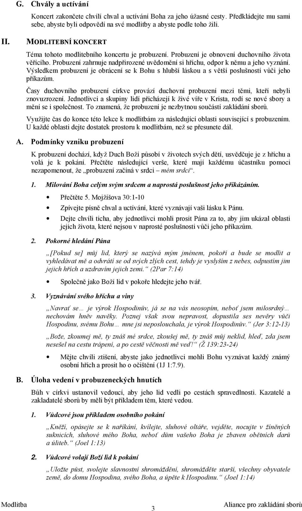 Výsledkem probuzení je obrácení se k Bohu s hlubší láskou a s větší poslušností vůči jeho příkazům. Časy duchovního probuzení církve provází duchovní probuzení mezi těmi, kteří nebyli znovuzrození.