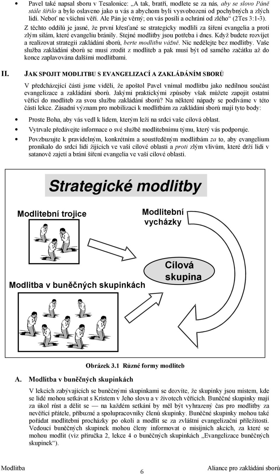 Z těchto oddílů je jasné, že první křesťané se strategicky modlili za šíření evangelia a proti zlým silám, které evangeliu bránily. Stejné modlitby jsou potřeba i dnes.