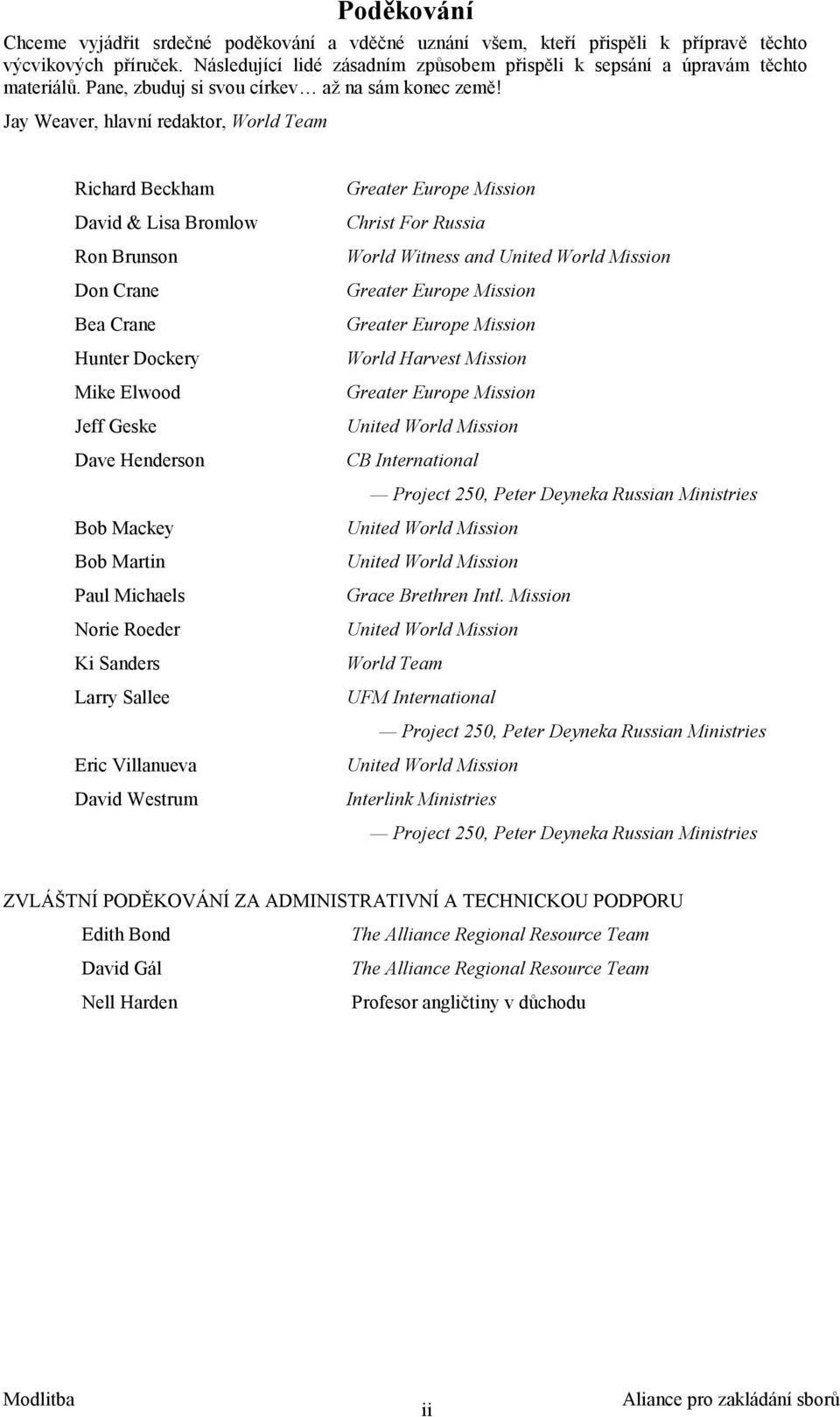 Jay Weaver, hlavní redaktor, World Team Richard Beckham David & Lisa Bromlow Ron Brunson Don Crane Bea Crane Hunter Dockery Mike Elwood Jeff Geske Dave Henderson Greater Europe Mission Christ For