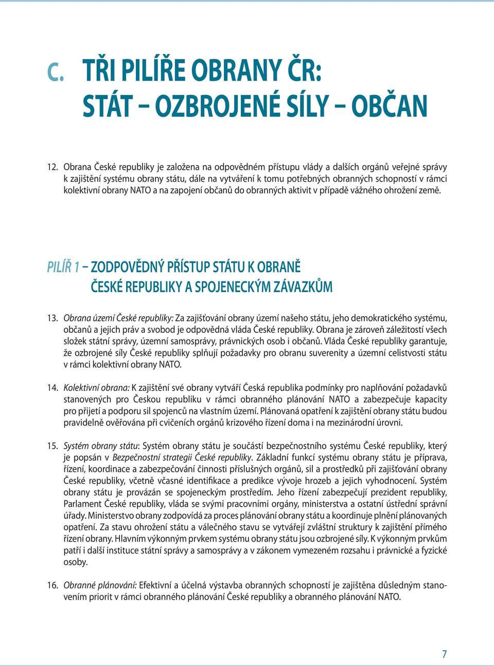 kolektivní obrany NATO a na zapojení občanů do obranných aktivit v případě vážného ohrožení země. Pilíř 1 zodpovědný přístup státu k obraně České republiky a spojeneckým závazkům 13.