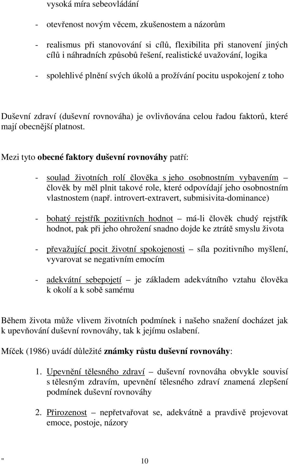 Mezi tyto obecné faktory duševní rovnováhy patří: - soulad životních rolí člověka s jeho osobnostním vybavením člověk by měl plnit takové role, které odpovídají jeho osobnostním vlastnostem (např.