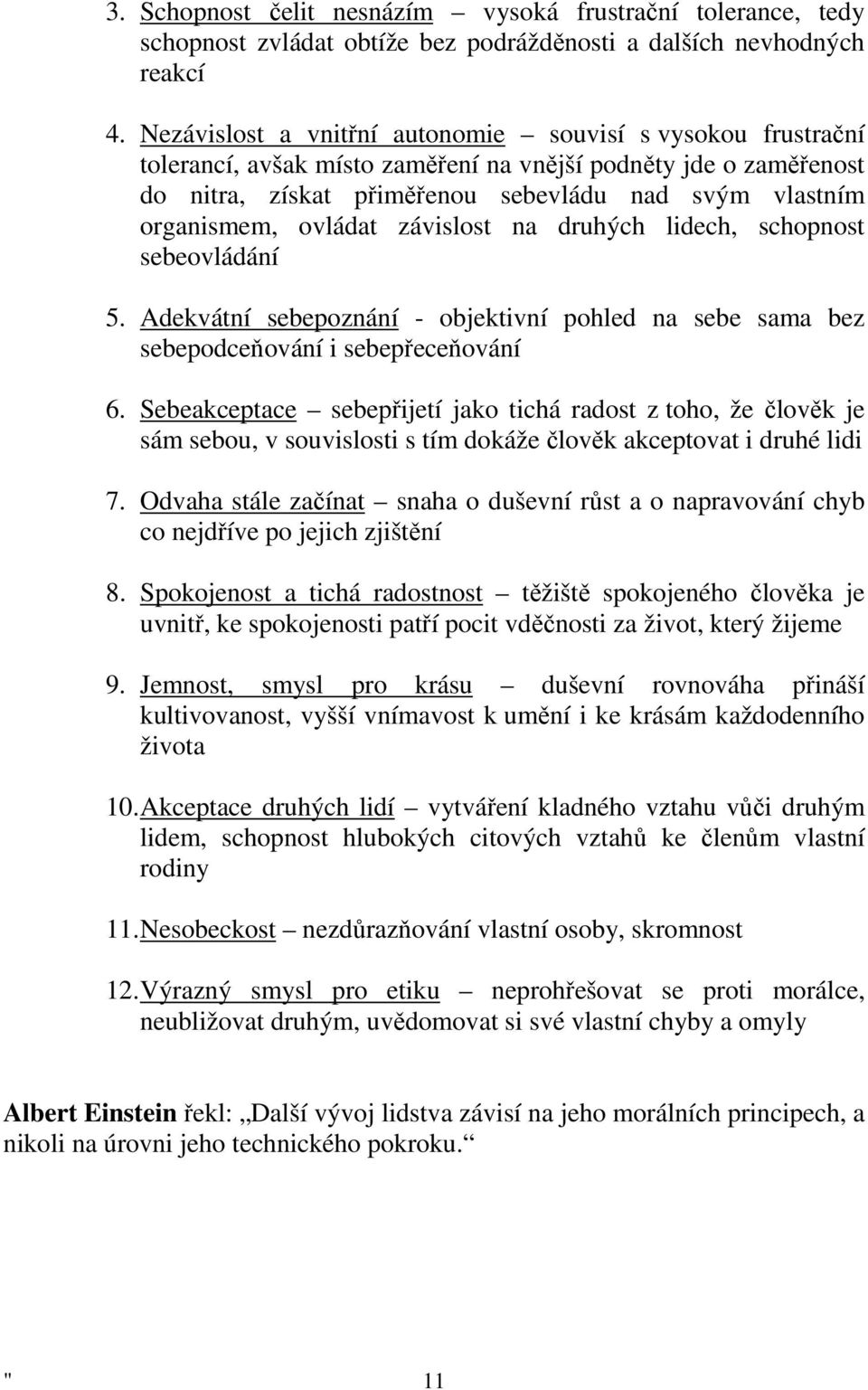 ovládat závislost na druhých lidech, schopnost sebeovládání 5. Adekvátní sebepoznání - objektivní pohled na sebe sama bez sebepodceňování i sebepřeceňování 6.