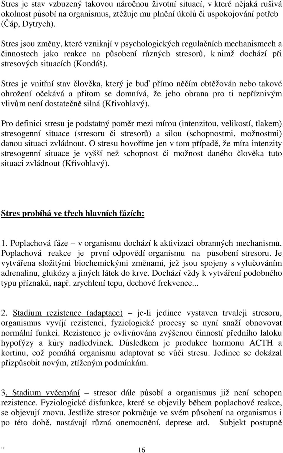 Stres je vnitřní stav člověka, který je buď přímo něčím obtěžován nebo takové ohrožení očekává a přitom se domnívá, že jeho obrana pro ti nepříznivým vlivům není dostatečně silná (Křivohlavý).