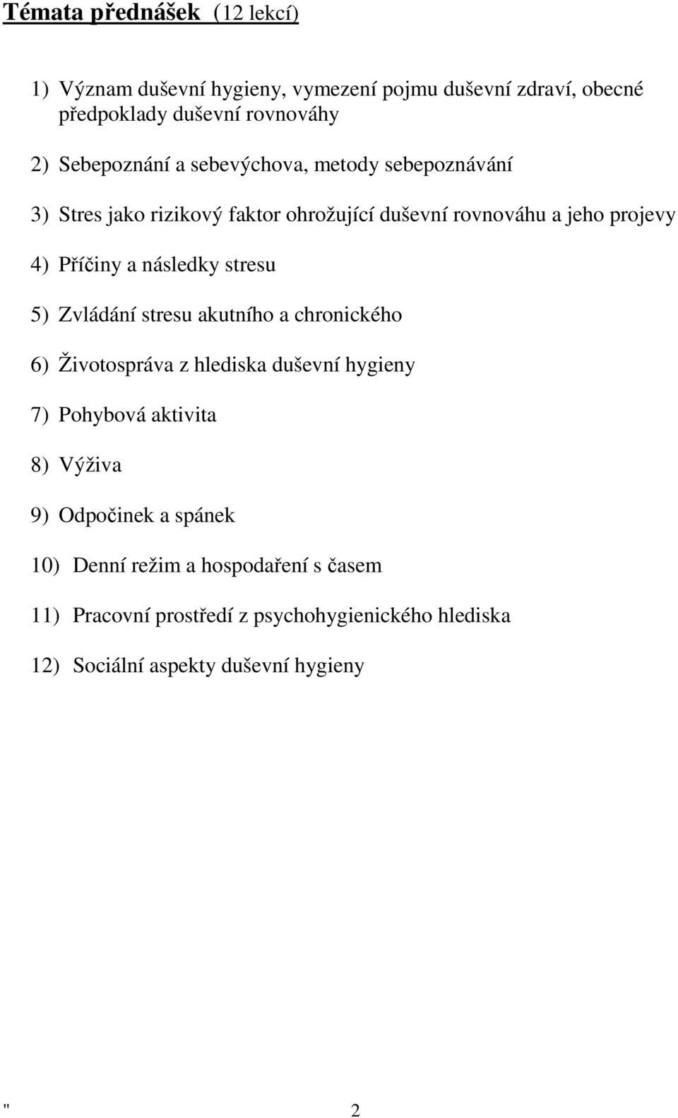 následky stresu 5) Zvládání stresu akutního a chronického 6) Životospráva z hlediska duševní hygieny 7) Pohybová aktivita 8) Výživa 9)