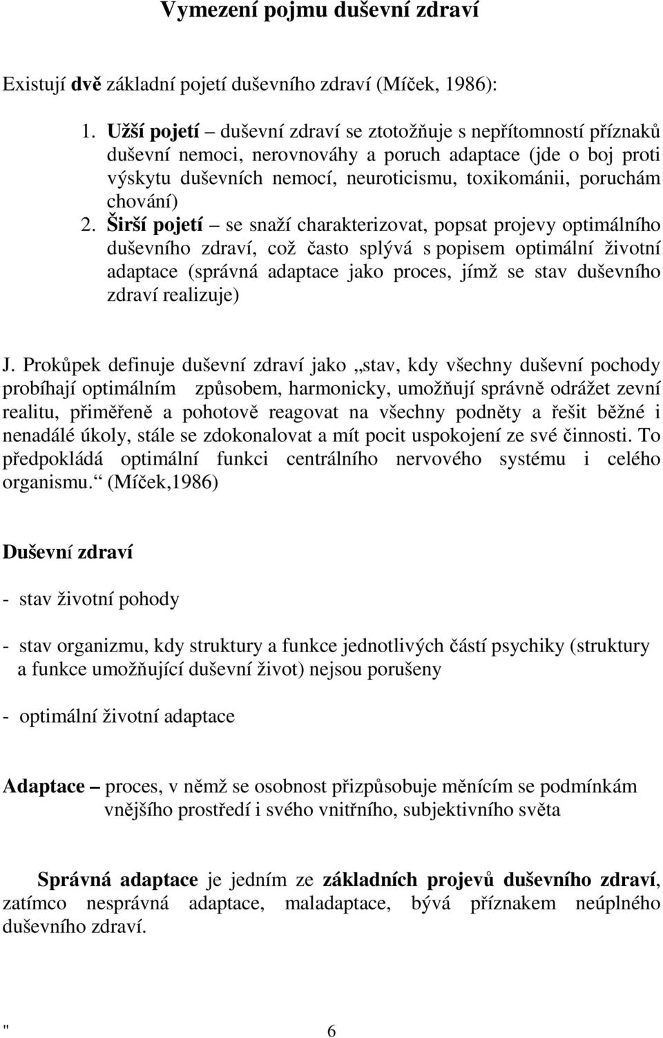 2. Širší pojetí se snaží charakterizovat, popsat projevy optimálního duševního zdraví, což často splývá s popisem optimální životní adaptace (správná adaptace jako proces, jímž se stav duševního