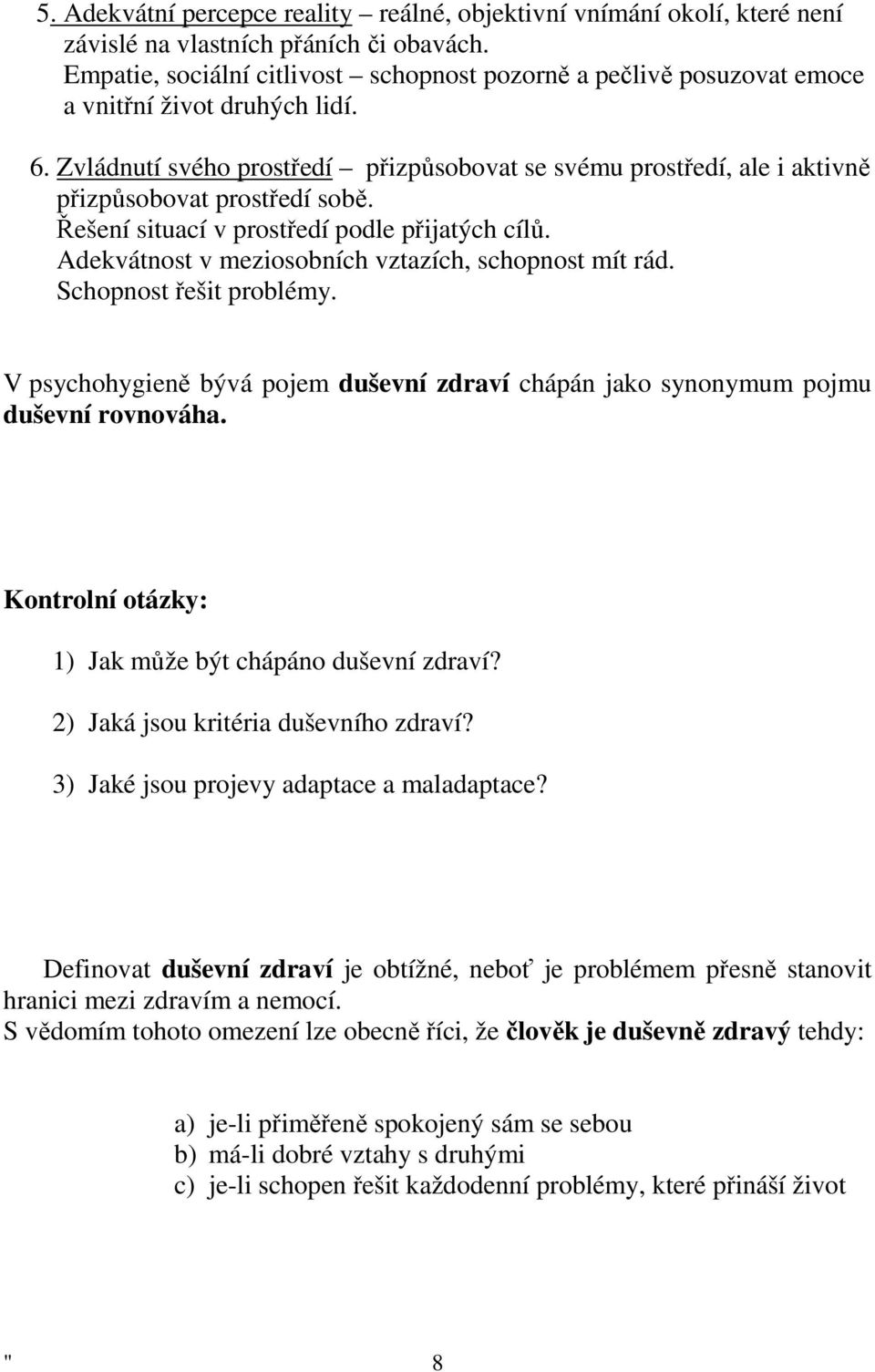 Zvládnutí svého prostředí přizpůsobovat se svému prostředí, ale i aktivně přizpůsobovat prostředí sobě. Řešení situací v prostředí podle přijatých cílů.