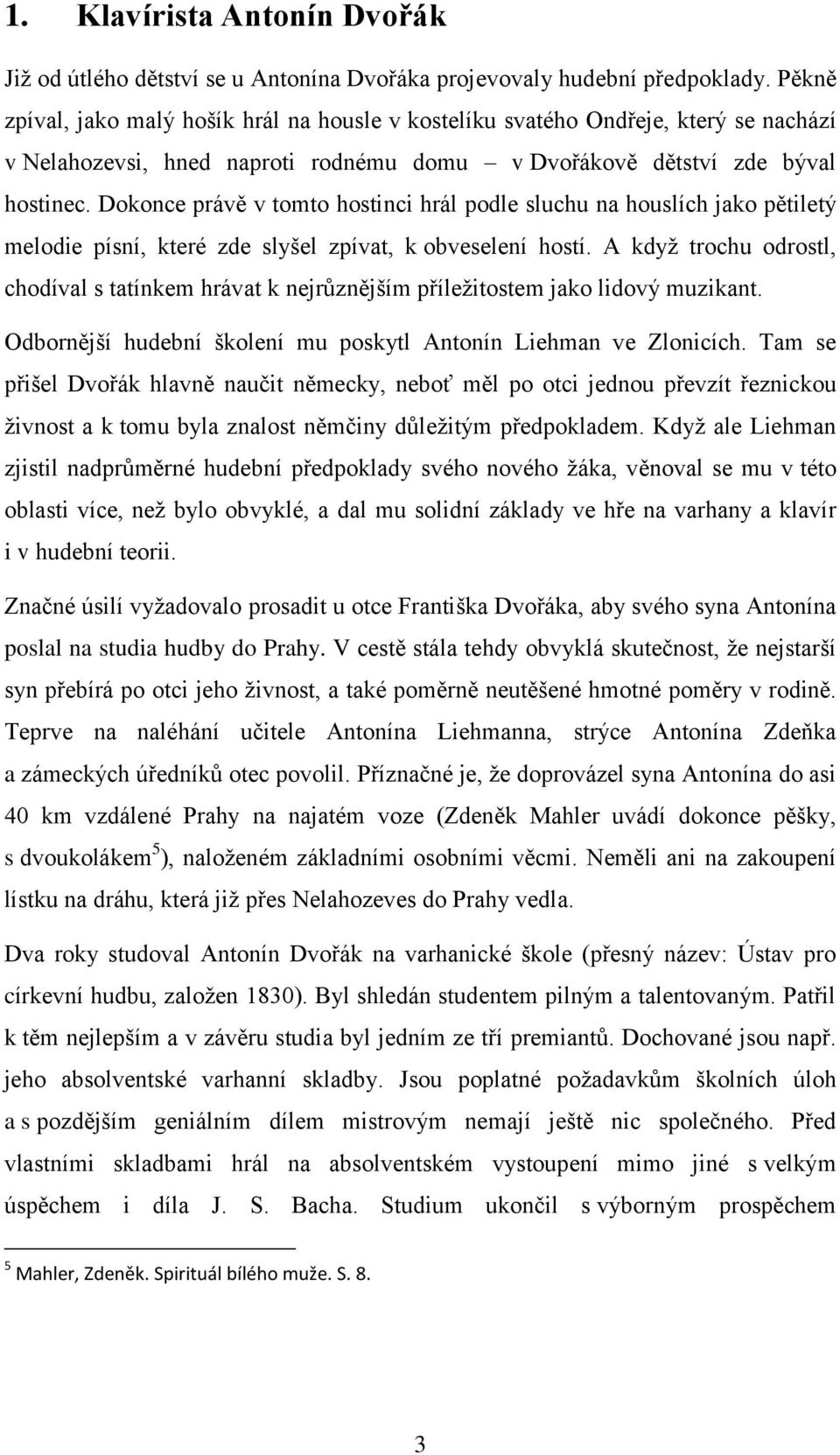 Dokonce právě v tomto hostinci hrál podle sluchu na houslích jako pětiletý melodie písní, které zde slyšel zpívat, k obveselení hostí.