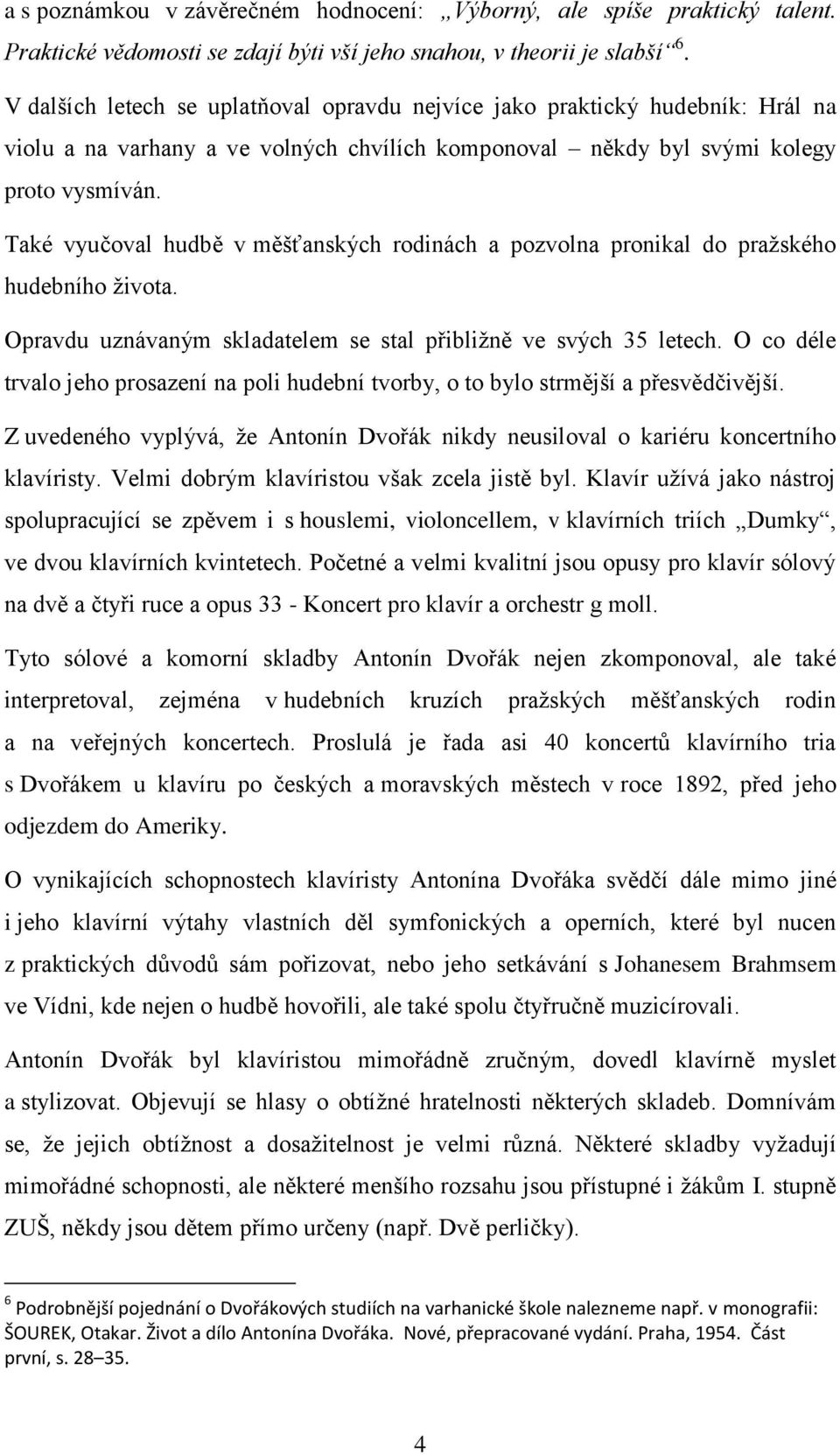 Také vyučoval hudbě v měšťanských rodinách a pozvolna pronikal do pražského hudebního života. Opravdu uznávaným skladatelem se stal přibližně ve svých 35 letech.