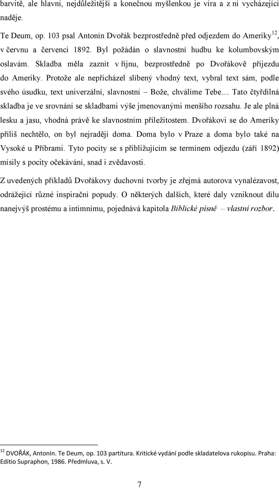 Protože ale nepřicházel slíbený vhodný text, vybral text sám, podle svého úsudku, text univerzální, slavnostní Bože, chválíme Tebe.