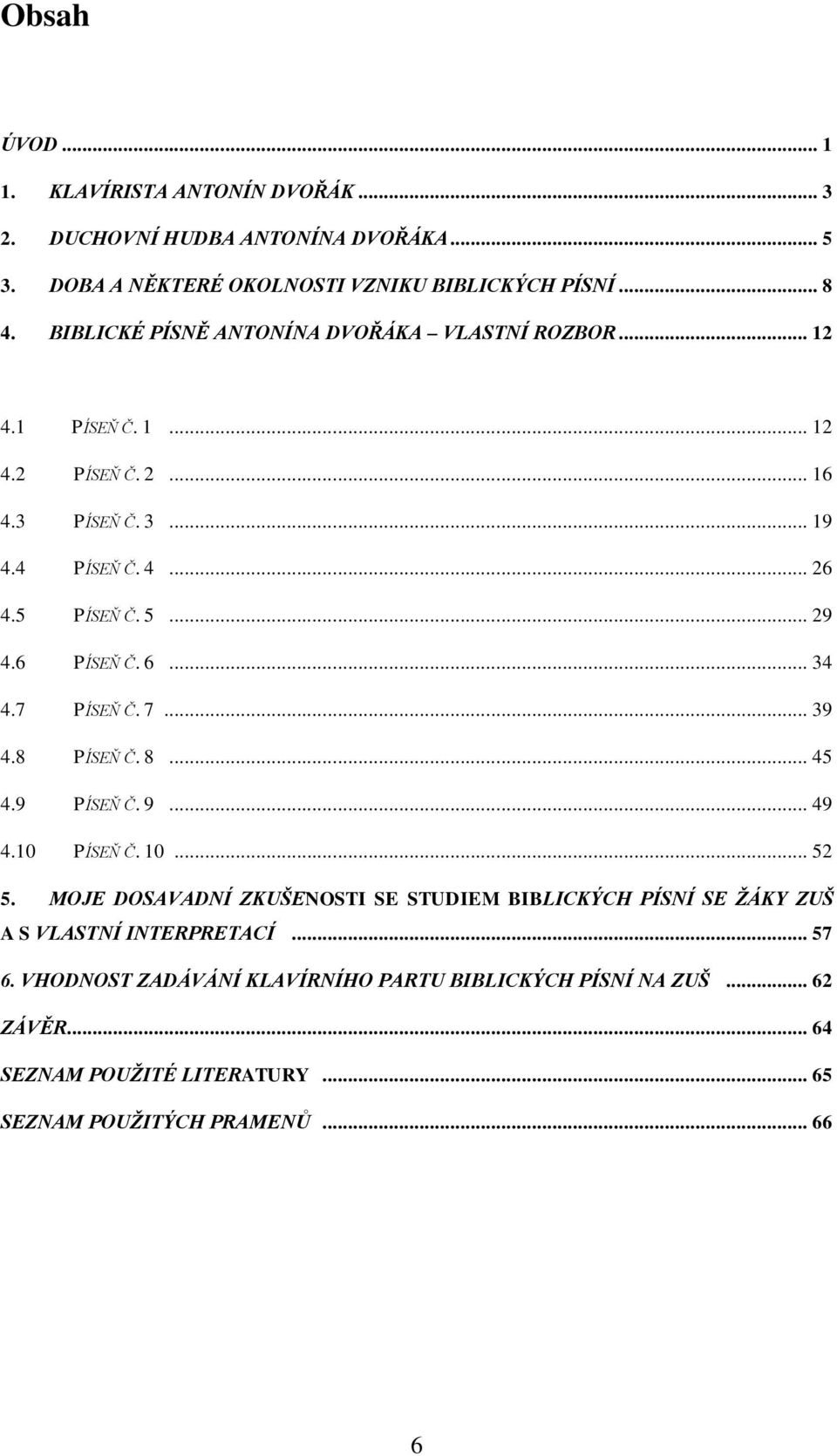 6 PÍSEŇ Č. 6... 34 4.7 PÍSEŇ Č. 7... 39 4.8 PÍSEŇ Č. 8... 45 4.9 PÍSEŇ Č. 9... 49 4.10 PÍSEŇ Č. 10... 52 5.