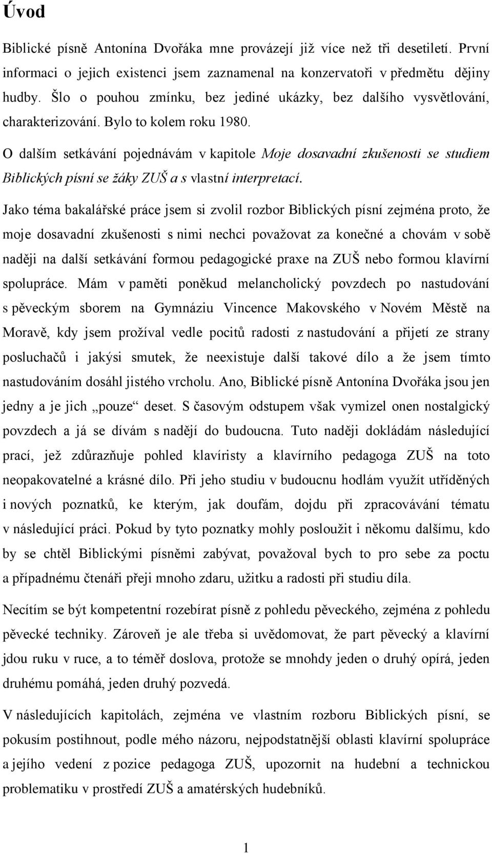 O dalším setkávání pojednávám v kapitole Moje dosavadní zkušenosti se studiem Biblických písní se žáky ZUŠ a s vlastní interpretací.