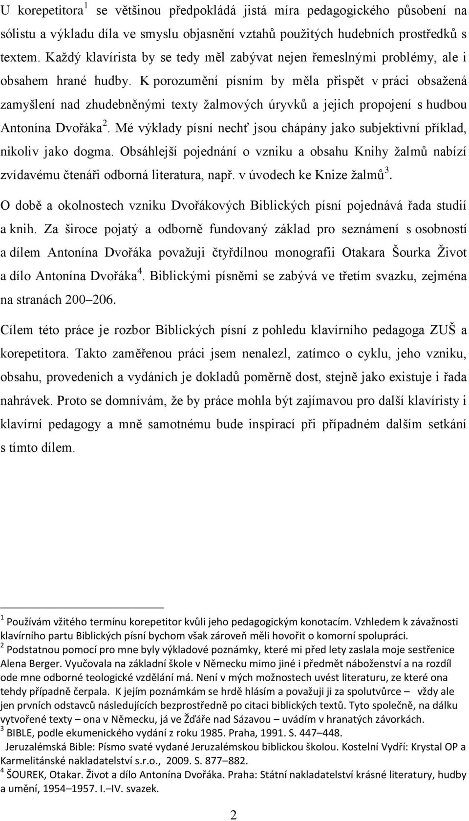 K porozumění písním by měla přispět v práci obsažená zamyšlení nad zhudebněnými texty žalmových úryvků a jejich propojení s hudbou Antonína Dvořáka 2.