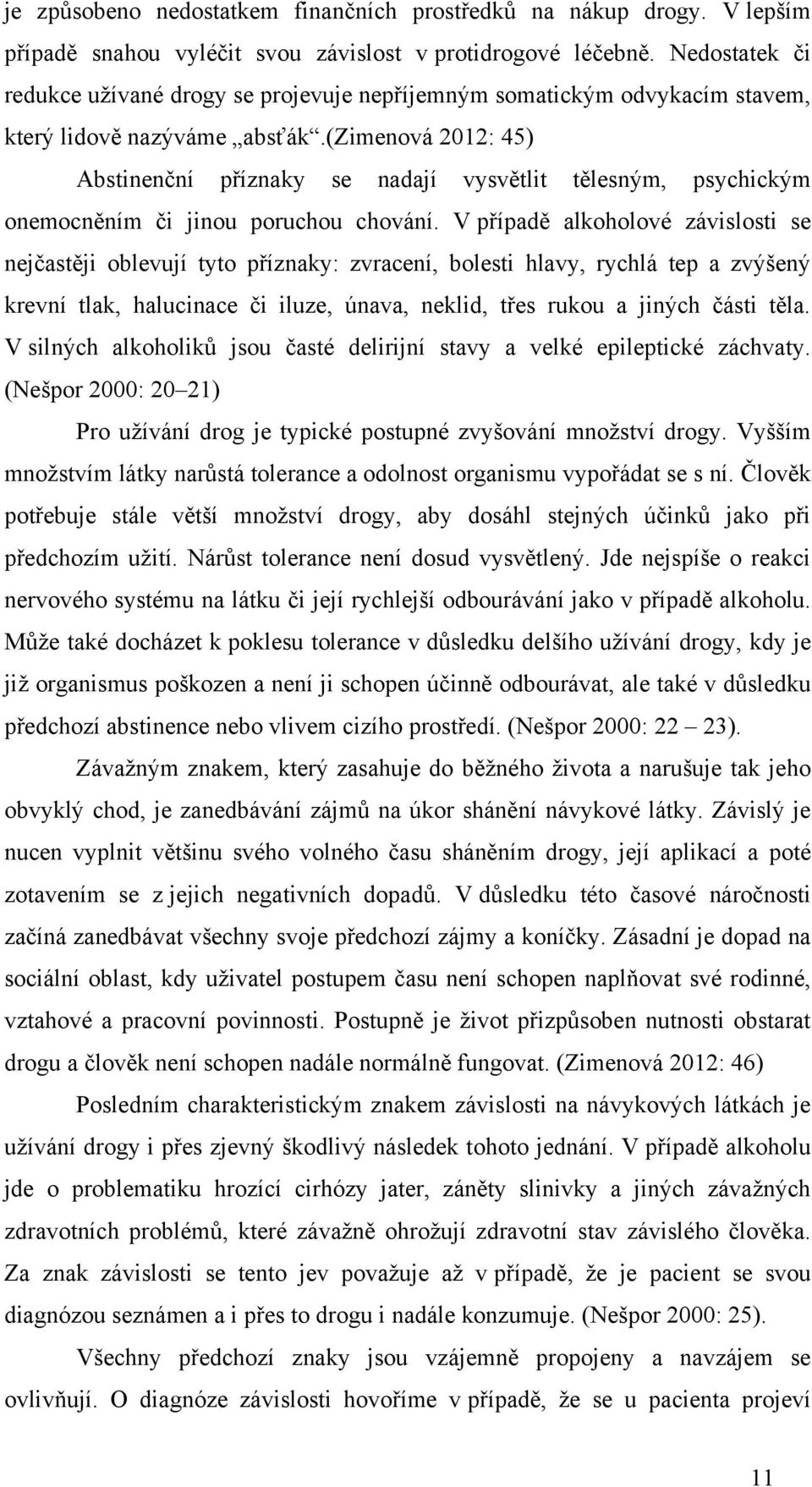 (zimenová 2012: 45) Abstinenční příznaky se nadají vysvětlit tělesným, psychickým onemocněním či jinou poruchou chování.