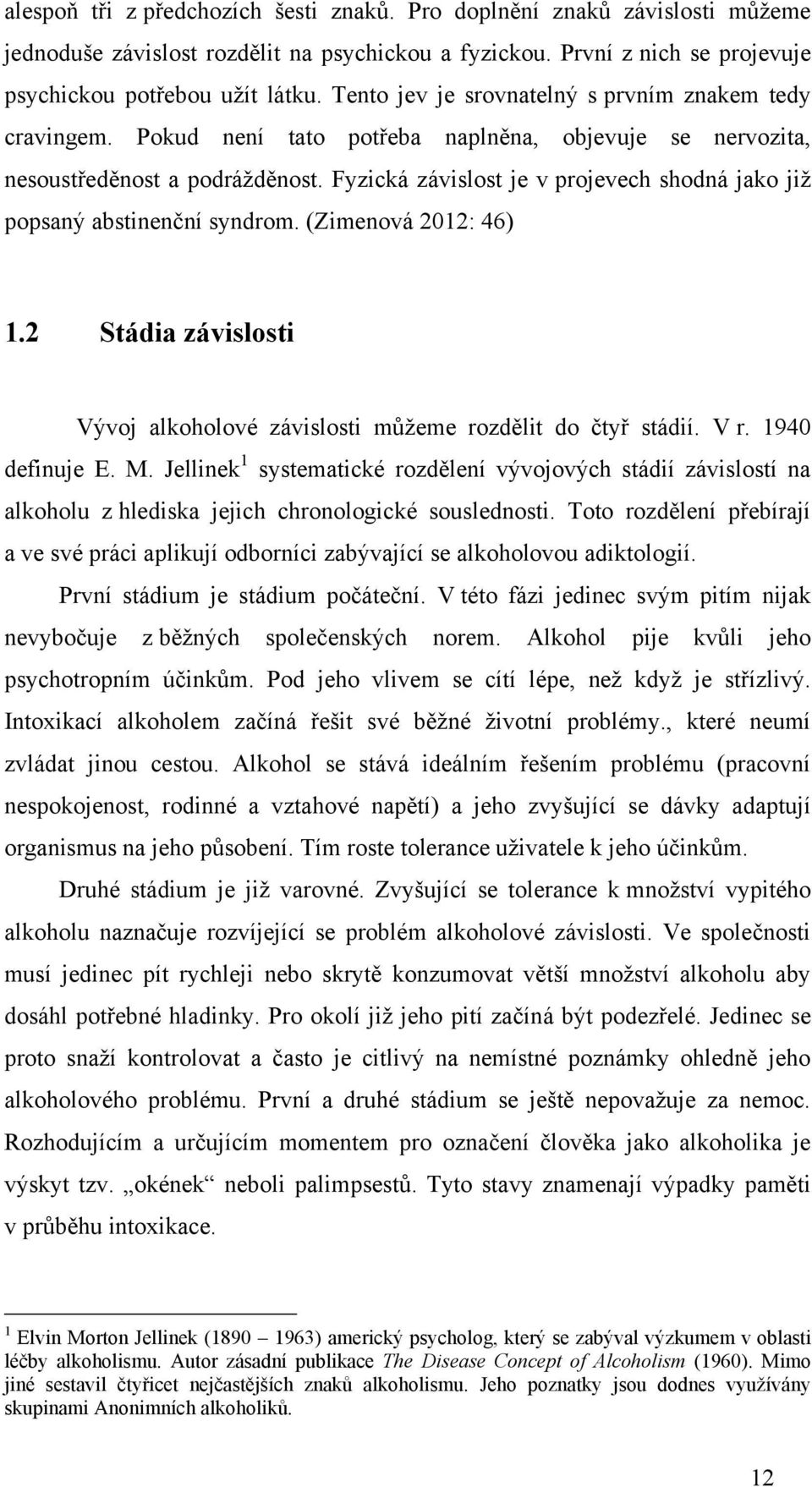 Fyzická závislost je v projevech shodná jako jiţ popsaný abstinenční syndrom. (Zimenová 2012: 46) 1.2 Stádia závislosti Vývoj alkoholové závislosti můţeme rozdělit do čtyř stádií. V r.