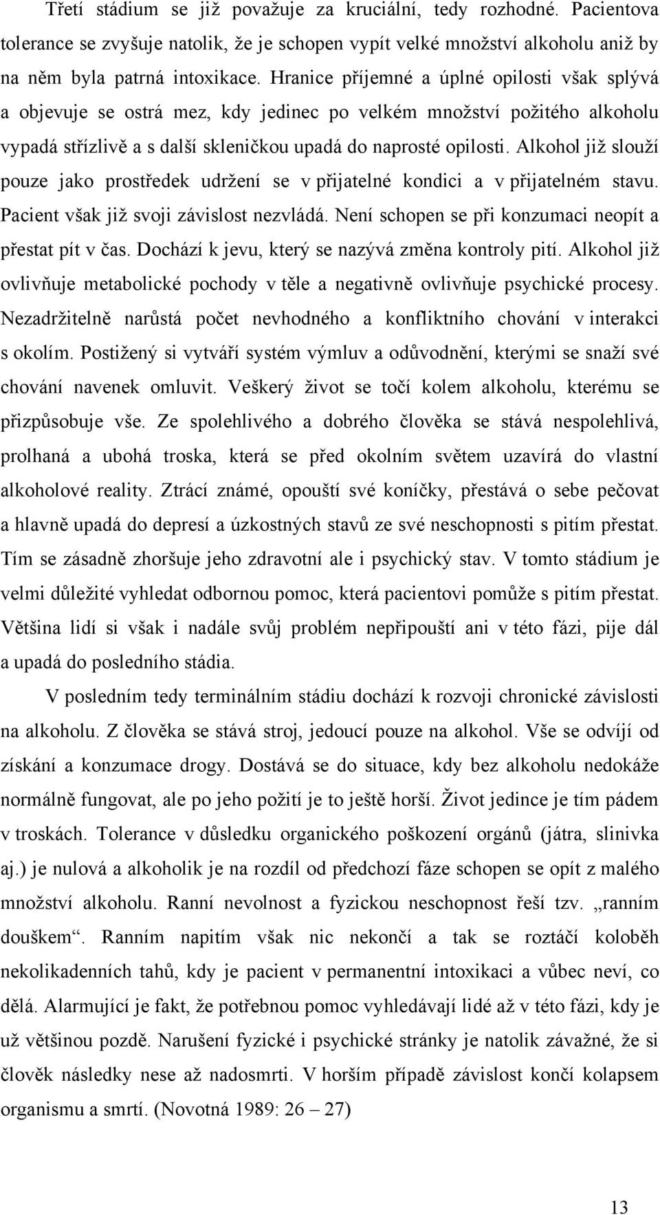 Alkohol jiţ slouţí pouze jako prostředek udrţení se v přijatelné kondici a v přijatelném stavu. Pacient však jiţ svoji závislost nezvládá. Není schopen se při konzumaci neopít a přestat pít v čas.