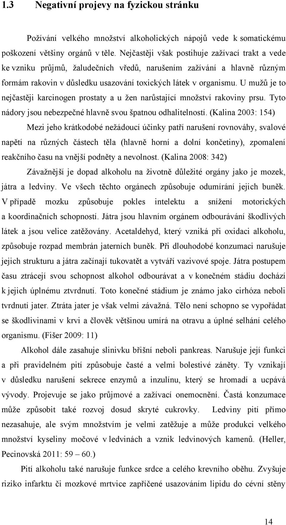 U muţů je to nejčastěji karcinogen prostaty a u ţen narůstající mnoţství rakoviny prsu. Tyto nádory jsou nebezpečné hlavně svou špatnou odhalitelností.