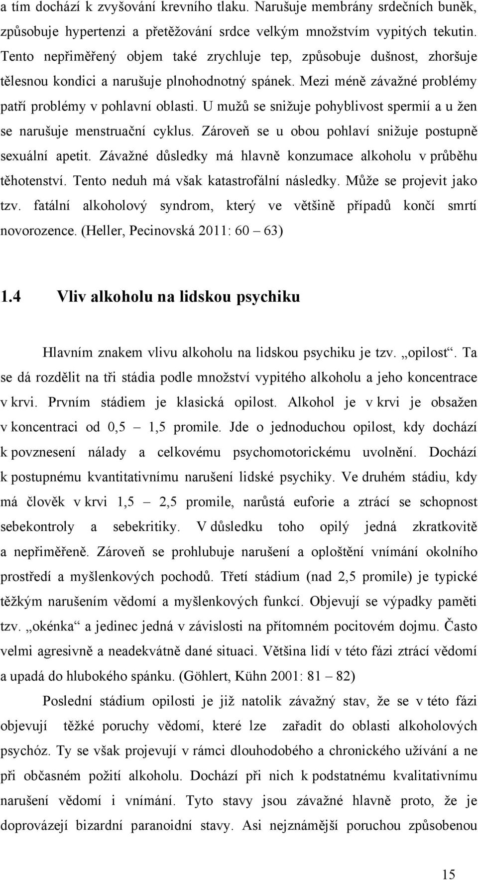 U muţů se sniţuje pohyblivost spermií a u ţen se narušuje menstruační cyklus. Zároveň se u obou pohlaví sniţuje postupně sexuální apetit.