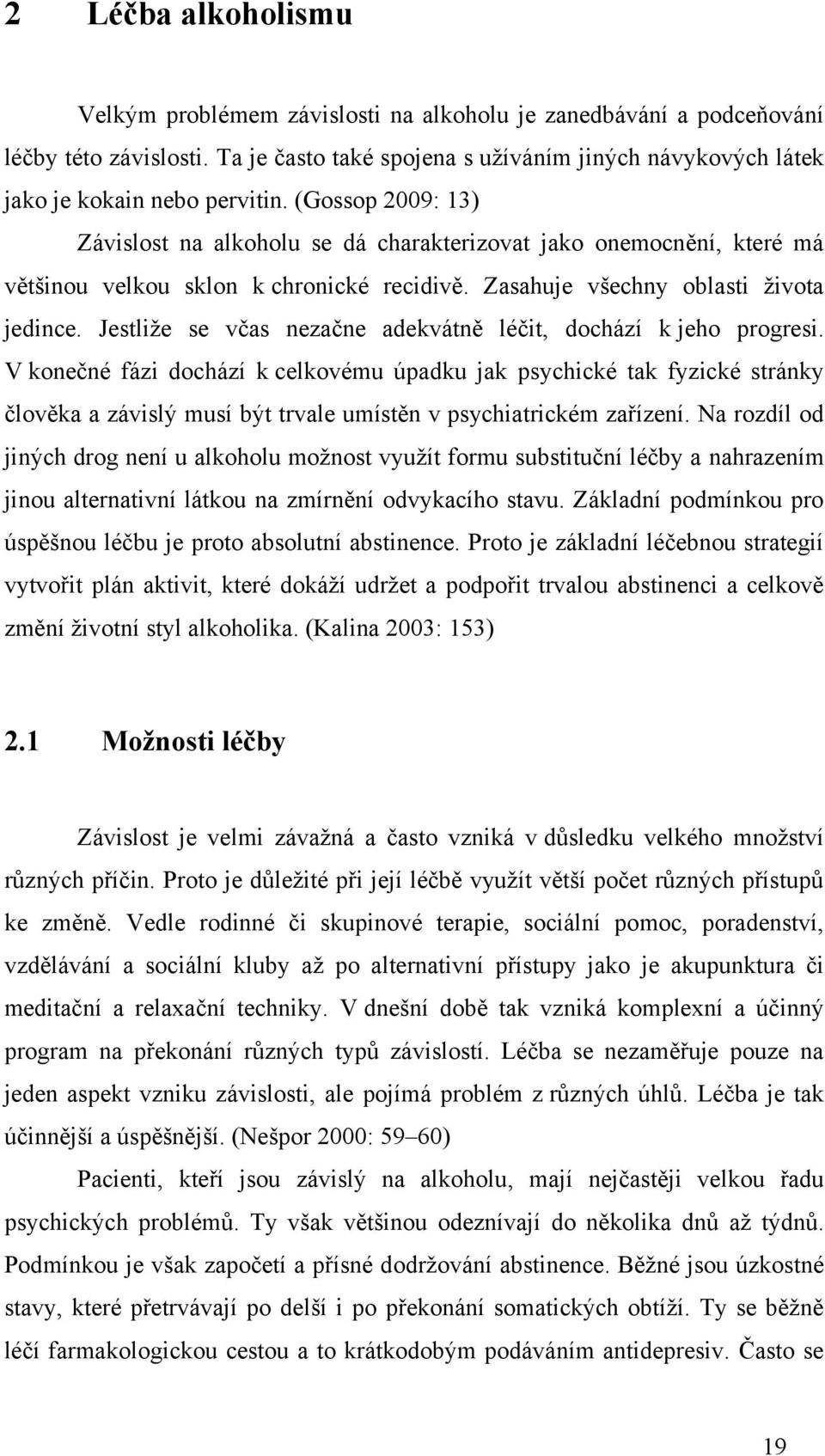 (Gossop 2009: 13) Závislost na alkoholu se dá charakterizovat jako onemocnění, které má většinou velkou sklon k chronické recidivě. Zasahuje všechny oblasti ţivota jedince.