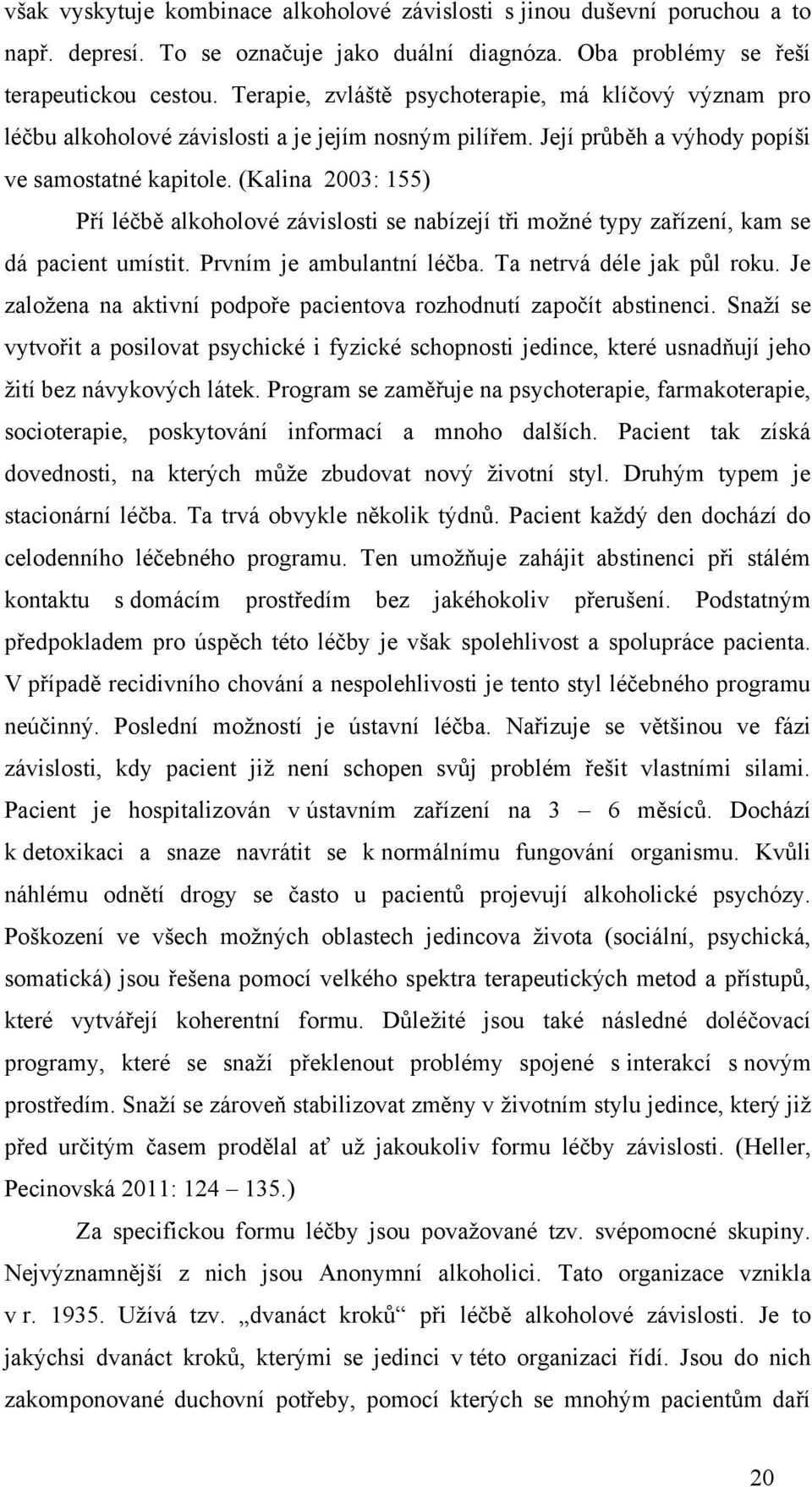 (Kalina 2003: 155) Pří léčbě alkoholové závislosti se nabízejí tři moţné typy zařízení, kam se dá pacient umístit. Prvním je ambulantní léčba. Ta netrvá déle jak půl roku.