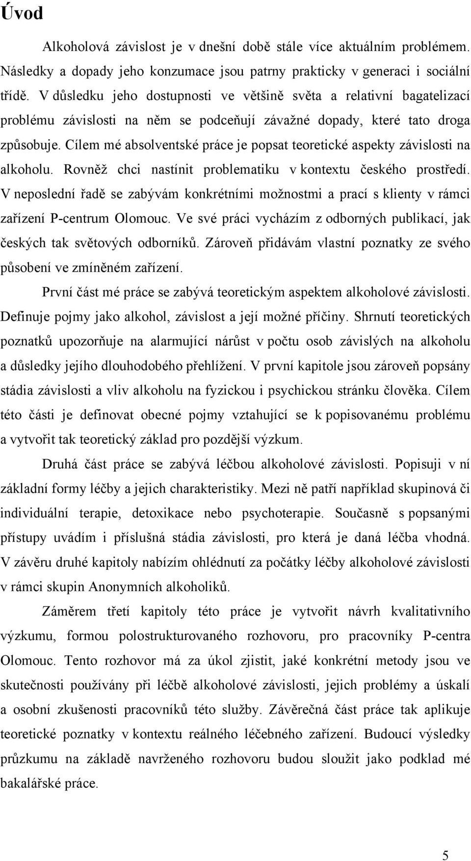 Cílem mé absolventské práce je popsat teoretické aspekty závislosti na alkoholu. Rovněţ chci nastínit problematiku v kontextu českého prostředí.