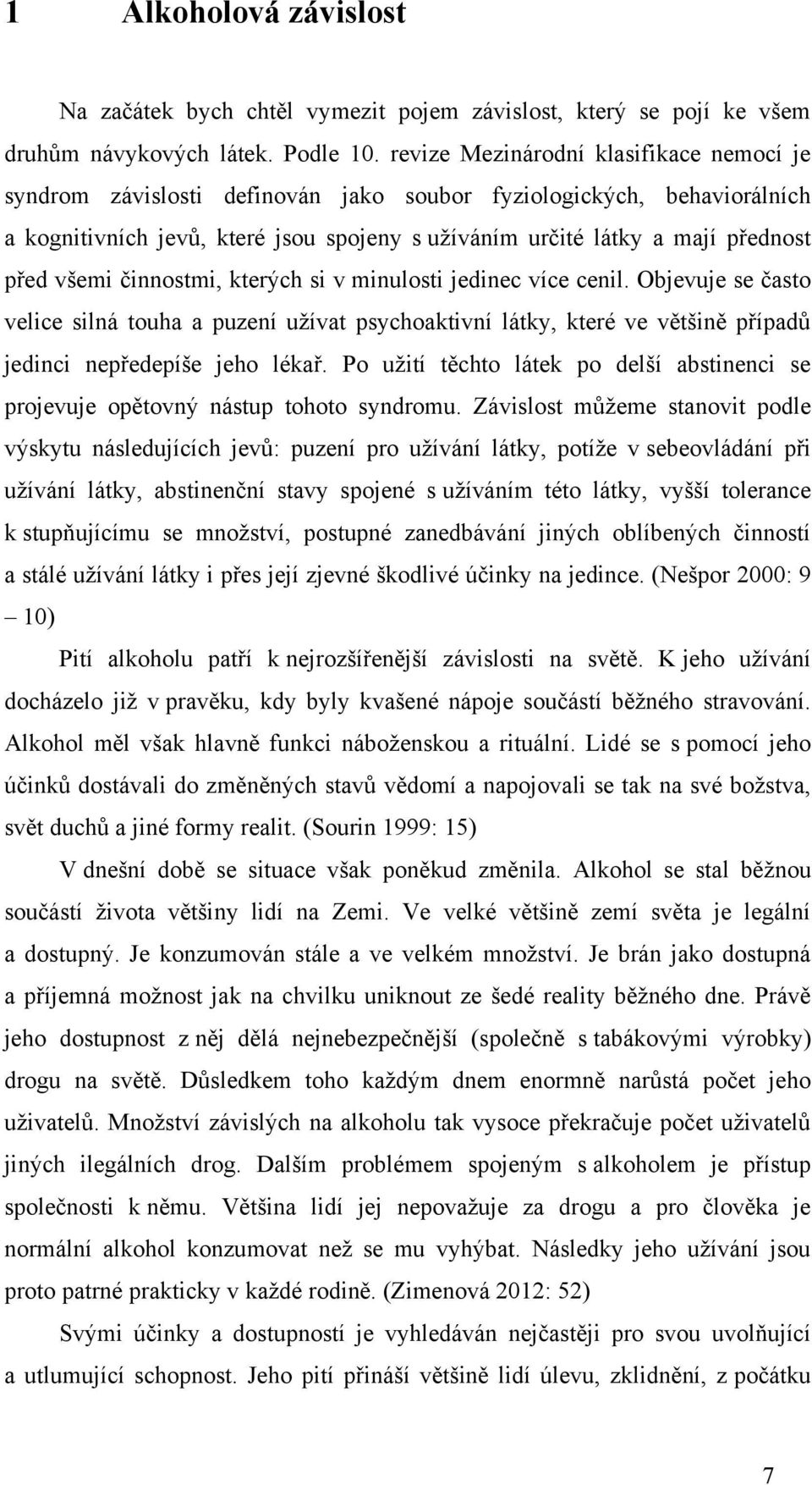 všemi činnostmi, kterých si v minulosti jedinec více cenil. Objevuje se často velice silná touha a puzení uţívat psychoaktivní látky, které ve většině případů jedinci nepředepíše jeho lékař.