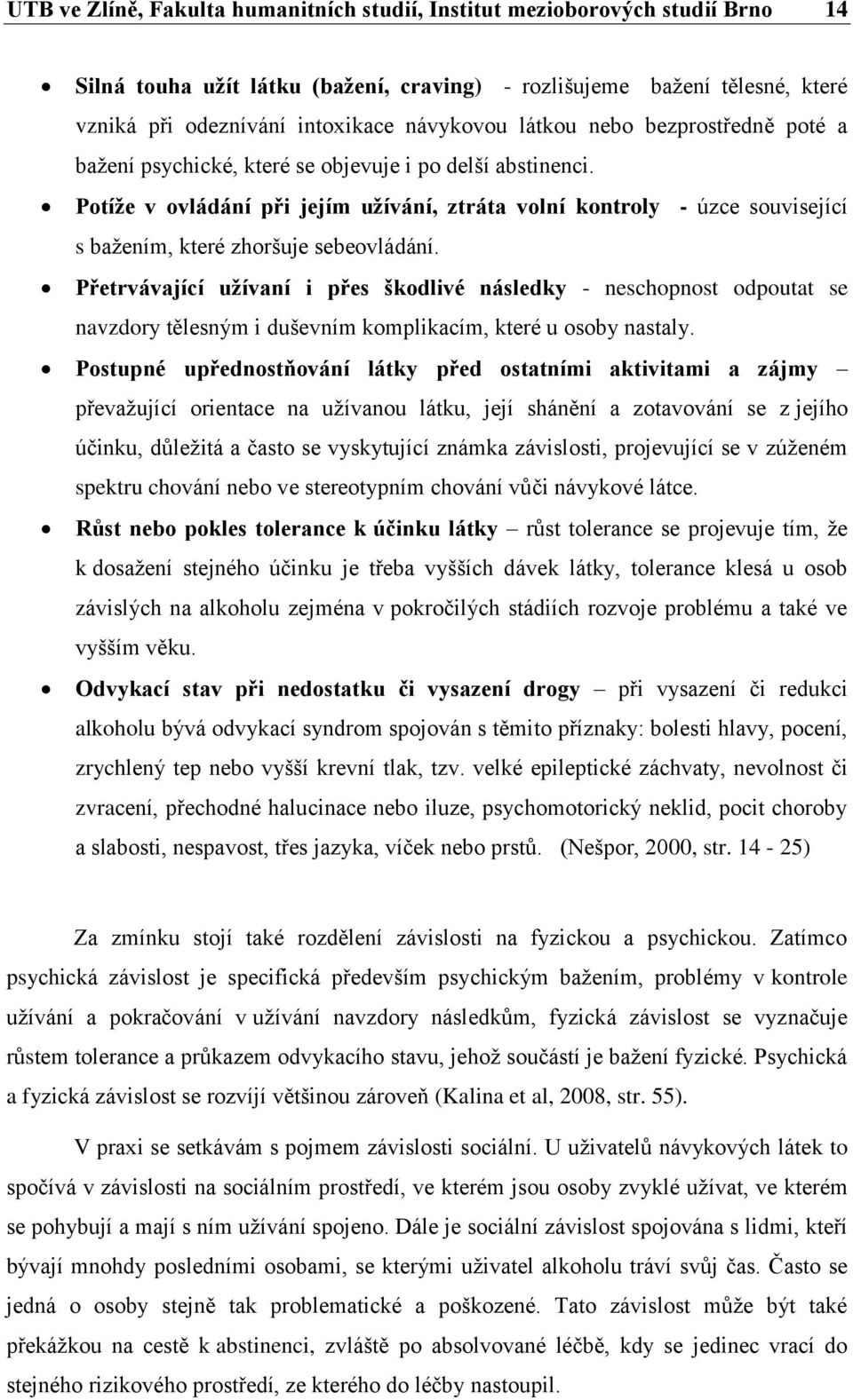 Potíže v ovládání při jejím užívání, ztráta volní kontroly - úzce související s bažením, které zhoršuje sebeovládání.