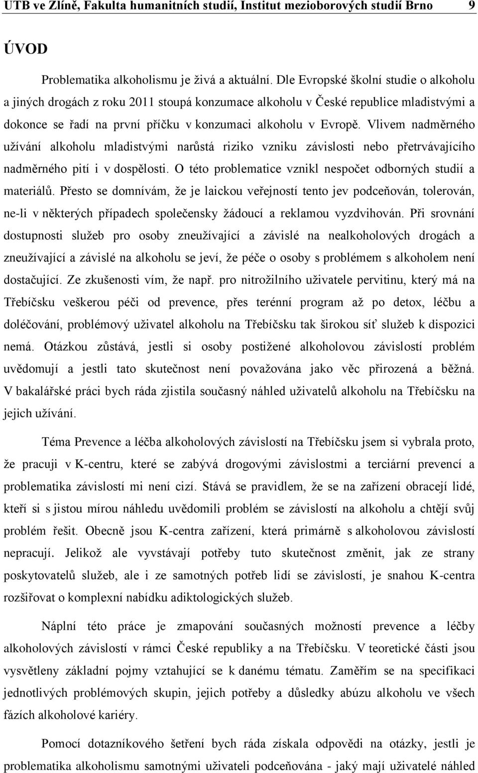 Vlivem nadměrného užívání alkoholu mladistvými narůstá riziko vzniku závislosti nebo přetrvávajícího nadměrného pití i v dospělosti. O této problematice vznikl nespočet odborných studií a materiálů.