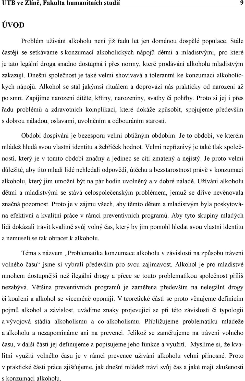 Dnešní společnost je také velmi shovívavá a tolerantní ke konzumaci alkoholických nápojů. Alkohol se stal jakýmsi rituálem a doprovází nás prakticky od narození až po smrt.