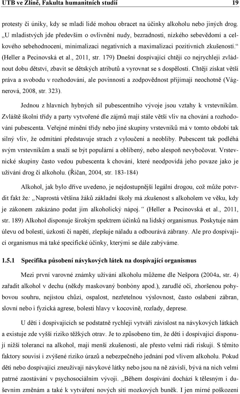 , 2011, str. 179) Dnešní dospívající chtějí co nejrychleji zvládnout dobu dětství, zbavit se dětských atributů a vyrovnat se s dospělostí.