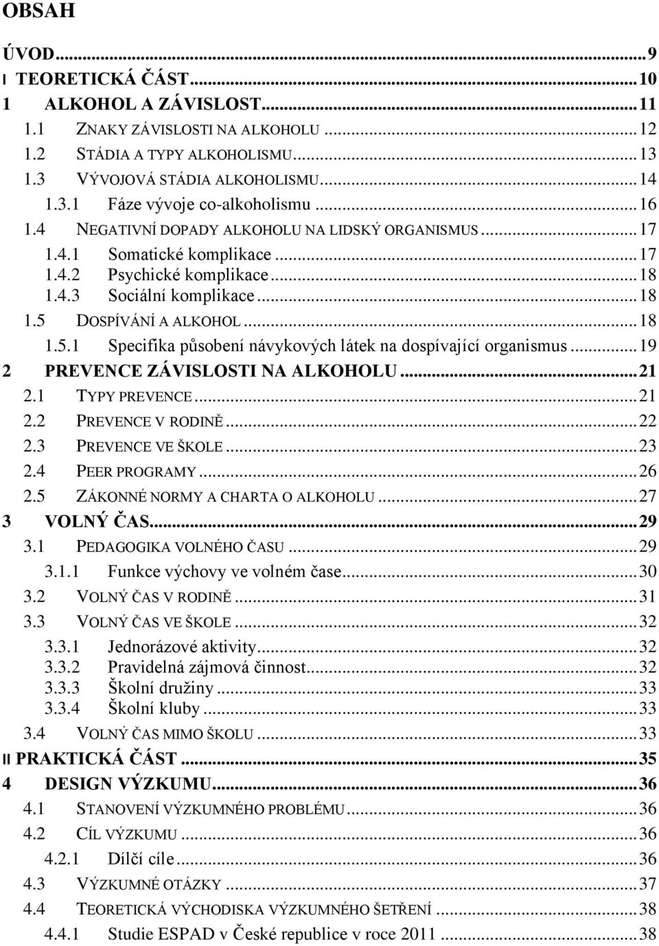 DOSPÍVÁNÍ A ALKOHOL... 18 1.5.1 Specifika působení návykových látek na dospívající organismus... 19 2 PREVENCE ZÁVISLOSTI NA ALKOHOLU... 21 2.1 TYPY PREVENCE... 21 2.2 PREVENCE V RODINĚ... 22 2.