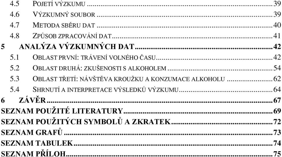 .. 54 5.3 OBLAST TŘETÍ: NÁVŠTĚVA KROUŽKU A KONZUMACE ALKOHOLU... 62 5.4 SHRNUTÍ A INTERPRETACE VÝSLEDKŮ VÝZKUMU.