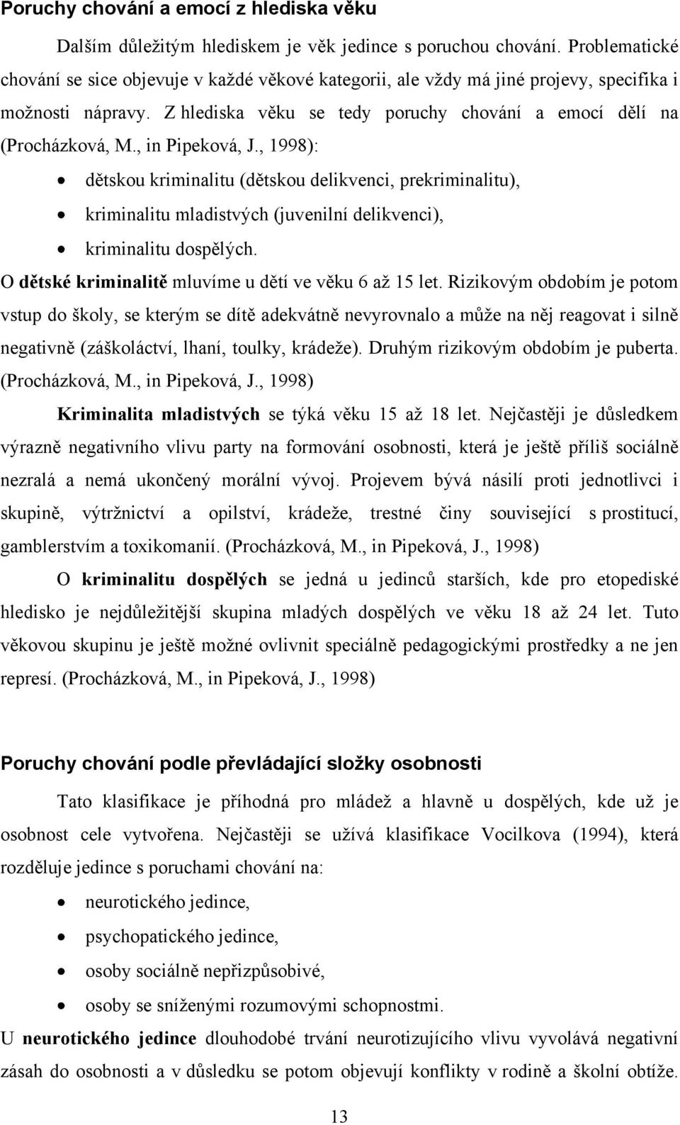 , in Pipeková, J., 1998): dětskou kriminalitu (dětskou delikvenci, prekriminalitu), kriminalitu mladistvých (juvenilní delikvenci), kriminalitu dospělých.
