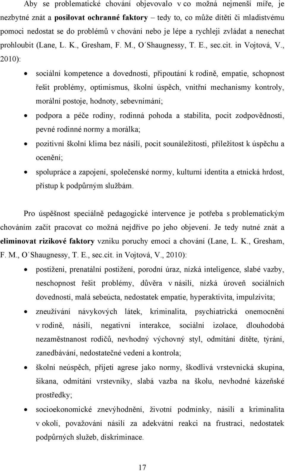 , 2010): sociální kompetence a dovednosti, připoutání k rodině, empatie, schopnost řešit problémy, optimismus, školní úspěch, vnitřní mechanismy kontroly, morální postoje, hodnoty, sebevnímání;