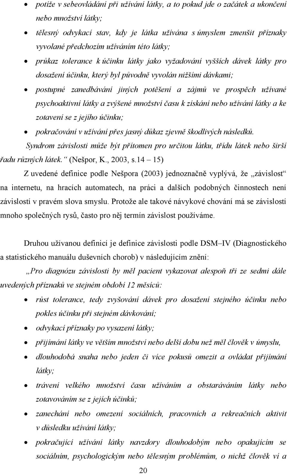 prospěch užívané psychoaktivní látky a zvýšené množství času k získání nebo užívání látky a ke zotavení se z jejího účinku; pokračování v užívání přes jasný důkaz zjevně škodlivých následků.