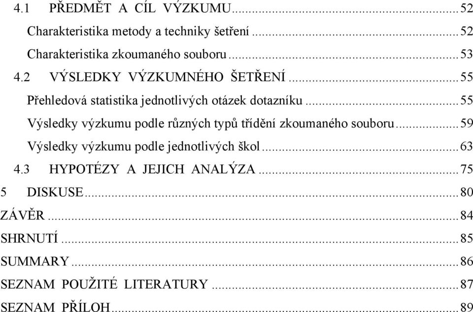 .. 55 Výsledky výzkumu podle různých typů třídění zkoumaného souboru... 59 Výsledky výzkumu podle jednotlivých škol.